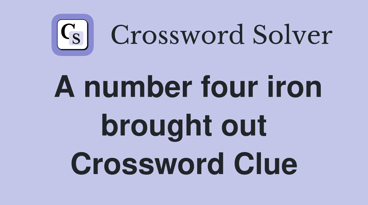 A number four iron brought out Crossword Clue Answers Crossword Solver